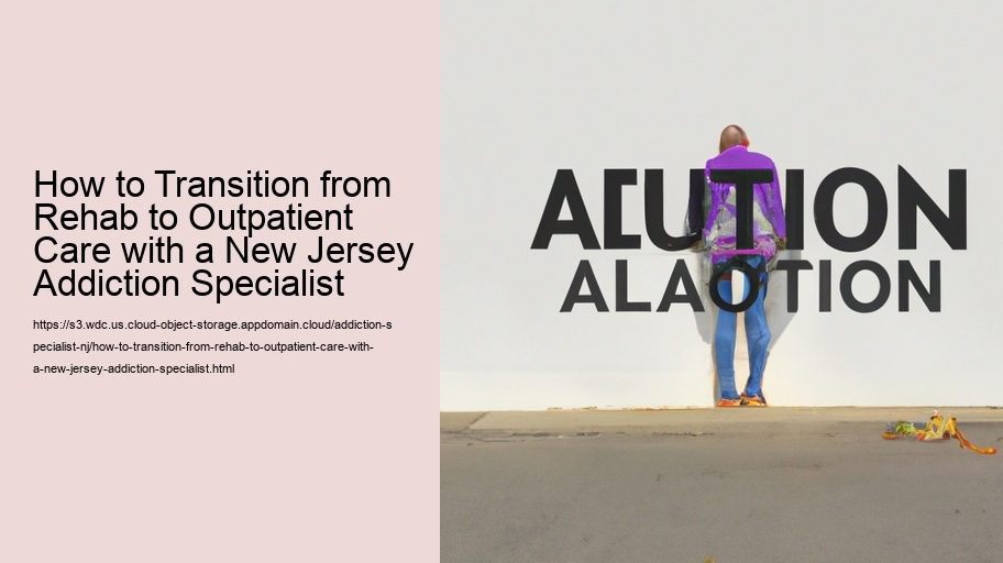 How to Transition from Rehab to Outpatient Care with a New Jersey Addiction Specialist  