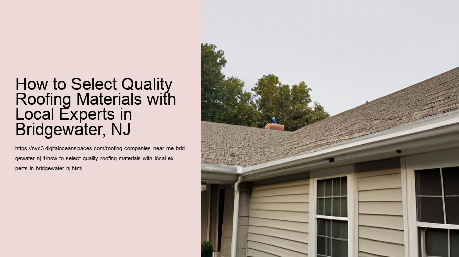 How to Select Quality Roofing Materials with Local Experts in Bridgewater, NJ  