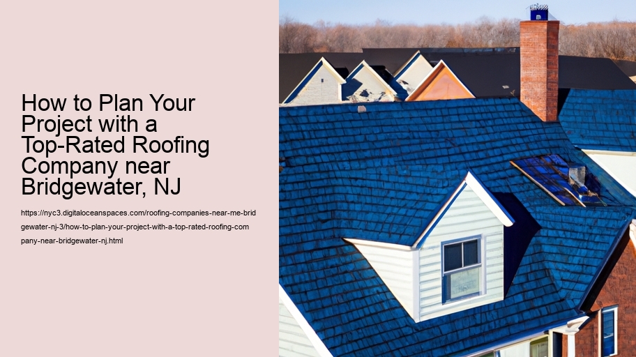 How to Plan Your Project with a Top-Rated Roofing Company near Bridgewater, NJ