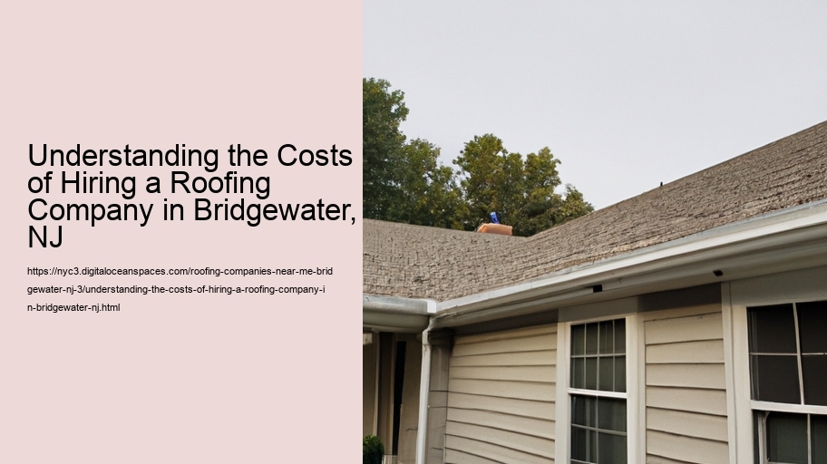 Understanding the Costs of Hiring a Roofing Company in Bridgewater, NJ 