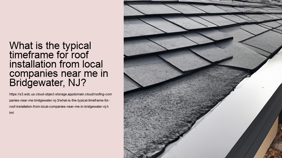 What is the typical timeframe for roof installation from local companies near me in Bridgewater, NJ? 