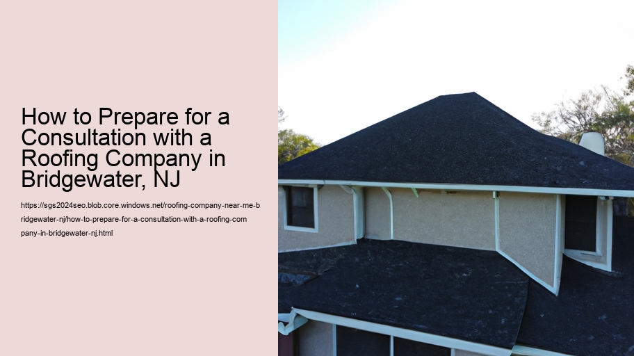 How to Prepare for a Consultation with a Roofing Company in Bridgewater, NJ  