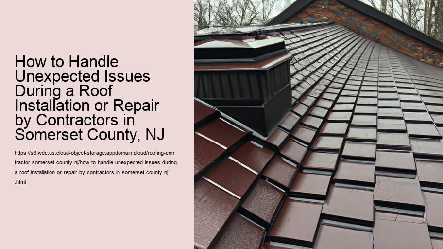 How to Handle Unexpected Issues During a Roof Installation or Repair by Contractors in Somerset County, NJ