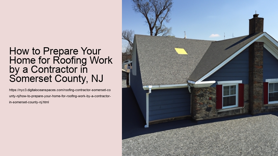 How to Prepare Your Home for Roofing Work by a Contractor in Somerset County, NJ