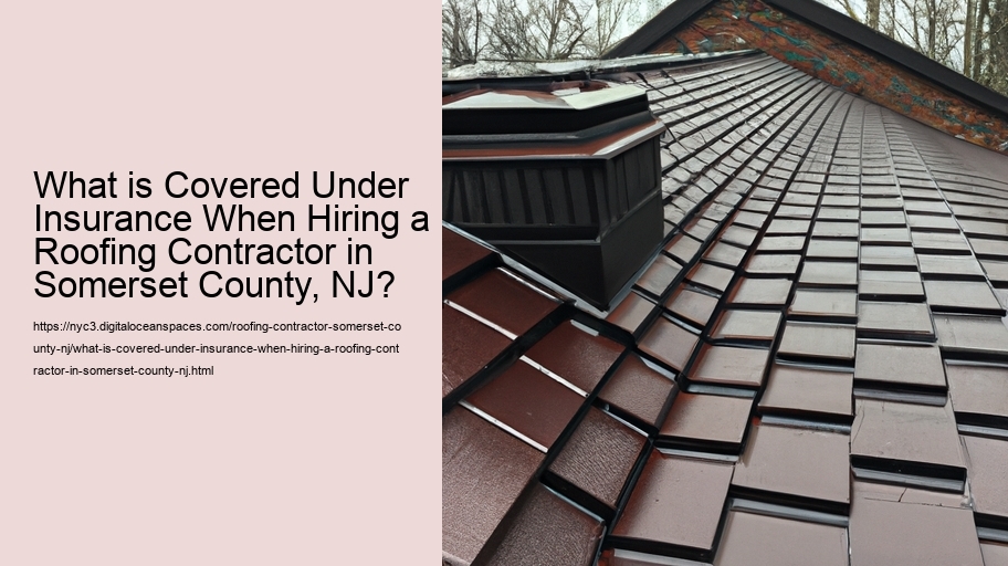 What is Covered Under Insurance When Hiring a Roofing Contractor in Somerset County, NJ?