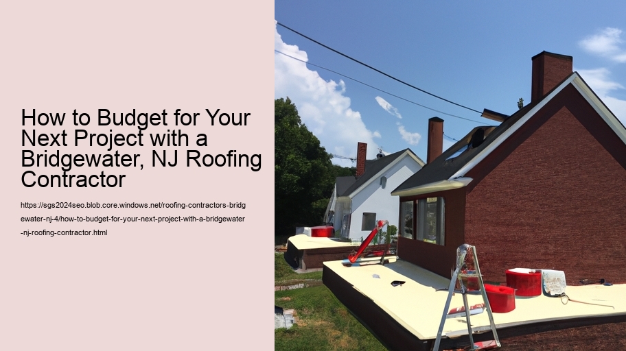 How to Budget for Your Next Project with a Bridgewater, NJ Roofing Contractor 