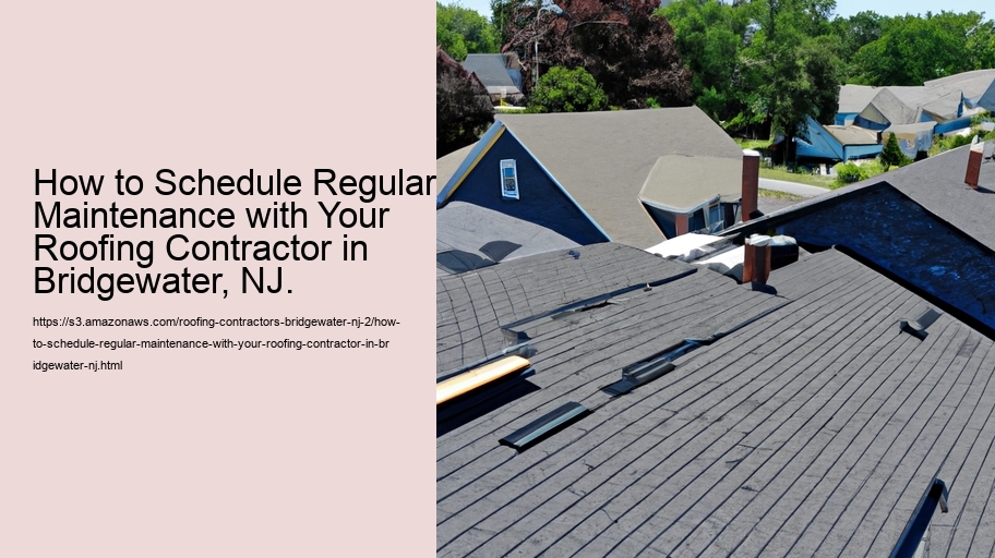 How to Schedule Regular Maintenance with Your Roofing Contractor in Bridgewater, NJ.