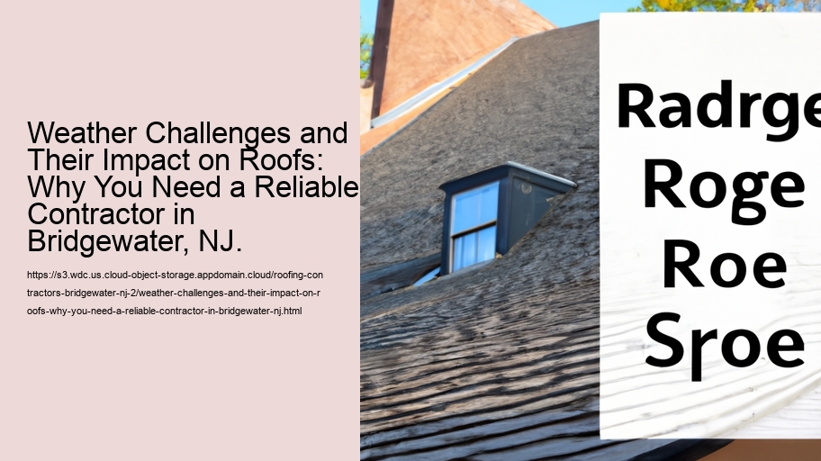 Weather Challenges and Their Impact on Roofs: Why You Need a Reliable Contractor in Bridgewater, NJ.
