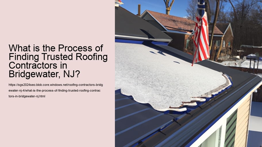 What is the Process of Finding Trusted Roofing Contractors in Bridgewater, NJ?